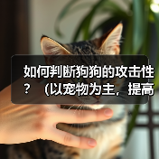 如何判断狗狗的攻击性?(以宠物为主,提高主人的安全意识)(图2) 如何判断狗狗的攻击性?(以宠物为主,提高主人的安全意识)(图2)
