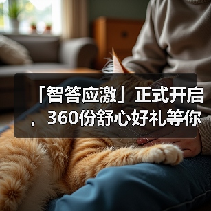 「智答应激」正式开启，360份舒心好礼等你赢！
