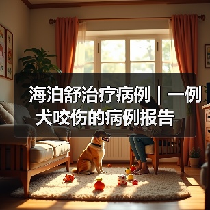 海泊舒治疗病例 | 一例犬咬伤的病例报告（图3）