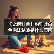 【宠医科普】狗狗吐白色泡沫粘液是什么原因？（图2）