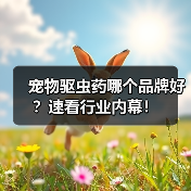 宠物驱虫药哪个品牌好？速看行业内幕！（图4）