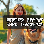 狗狗胰腺炎(综合治疗是关键,饮食和生活习惯也重要)(图3) 狗狗胰腺炎(综合治疗是关键,饮食和生活习惯也重要)(图3)