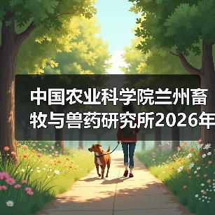 中国农业科学院兰州畜牧与兽药研究所2026年度招聘公示