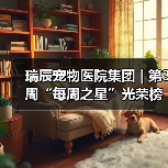 瑞辰宠物医院集团 | 第3周“每周之星”光荣榜(图3) 瑞辰宠物医院集团 | 第3周“每周之星”光荣榜(图3)