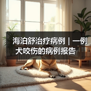 海泊舒治疗病例 | 一例犬咬伤的病例报告