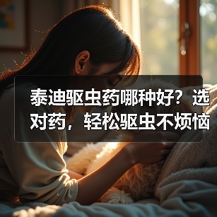 泰迪驱虫药哪种好?选对药,轻松驱虫不烦恼!(图4) 泰迪驱虫药哪种好?选对药,轻松驱虫不烦恼!(图4)
