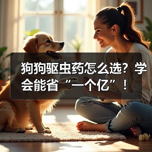 狗狗驱虫药怎么选?学会能省“一个亿”!(图3) 狗狗驱虫药怎么选?学会能省“一个亿”!(图3)