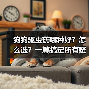 狗狗驱虫药哪种好?怎么选?一篇搞定所有疑问!(图4) 狗狗驱虫药哪种好?怎么选?一篇搞定所有疑问!(图4)