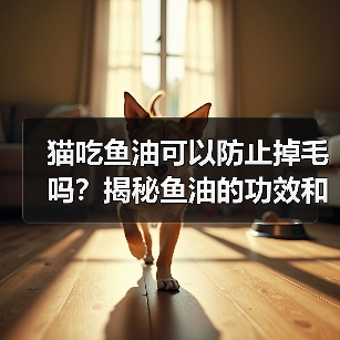 猫吃鱼油可以防止掉毛吗？揭秘鱼油的功效和作用（图4）