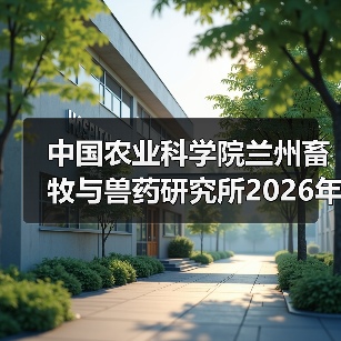 中国农业科学院兰州畜牧与兽药研究所2026年度招聘公示