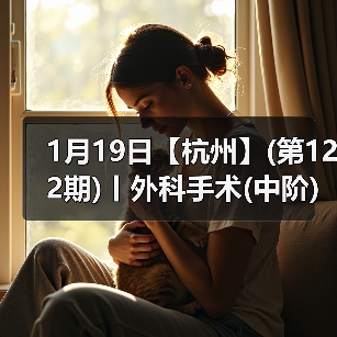 1月19日【杭州】(第122期)丨外科手术(中阶)实战班，2人/组提供一猫一狗，实操超多！