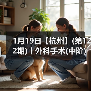 1月19日【杭州】(第122期)丨外科手术(中阶)实战班,2人/组提供一猫一狗,实操超多!(图4) 1月19日【杭州】(第122期)丨外科手术(中阶)实战班,2人/组提供一猫一狗,实操超多!(图4)