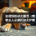 如何预防幼犬腹泻（宠物主人必读的幼犬护理指南）（图2）