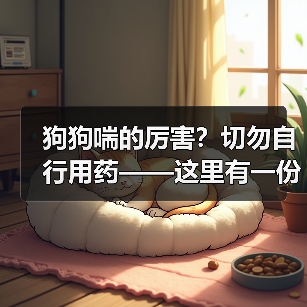 狗狗喘的厉害?切勿自行用药——这里有一份安全指南(图2) 狗狗喘的厉害?切勿自行用药——这里有一份安全指南(图2)