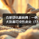 克维舒抗菌病例 | 一例犬跳蚤叮咬性皮炎（FAD）的病例分析