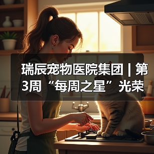 瑞辰宠物医院集团 | 第3周“每周之星”光荣榜(图2) 瑞辰宠物医院集团 | 第3周“每周之星”光荣榜(图2)
