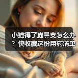 小猫得了猫鼻支怎么办?快收藏这份用药清单!(图4) 小猫得了猫鼻支怎么办?快收藏这份用药清单!(图4)