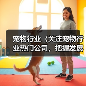宠物行业(关注宠物行业热门公司,把握发展趋势)(图2) 宠物行业(关注宠物行业热门公司,把握发展趋势)(图2)