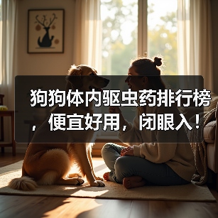 狗狗体内驱虫药排行榜,便宜好用,闭眼入!(图2) 狗狗体内驱虫药排行榜,便宜好用,闭眼入!(图2)