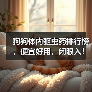 狗狗体内驱虫药排行榜,便宜好用,闭眼入!(图3) 狗狗体内驱虫药排行榜,便宜好用,闭眼入!(图3)