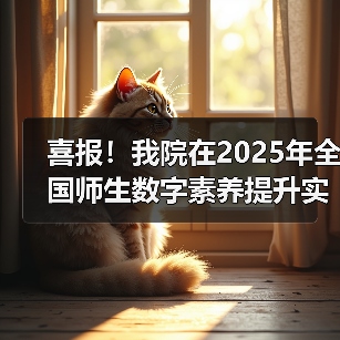 喜报！我院在2025年全国师生数字素养提升实践活动中荣获“标杆作品”！