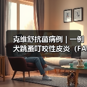 克维舒抗菌病例 | 一例犬跳蚤叮咬性皮炎(FAD)的病例分析(图4) 克维舒抗菌病例 | 一例犬跳蚤叮咬性皮炎(FAD)的病例分析(图4)