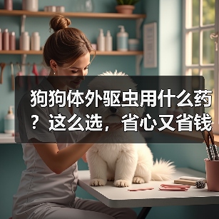 狗狗体外驱虫用什么药？这么选，省心又省钱！（图3）