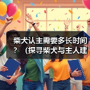 柴犬认主需要多长时间?(探寻柴犬与主人建立深厚关系的时程及关键因素)(图2) 柴犬认主需要多长时间?(探寻柴犬与主人建立深厚关系的时程及关键因素)(图2)