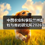 中国农业科学院兰州畜牧与兽药研究所2026年度招聘公示（图3）