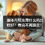 猫体内驱虫用什么药比较好？看完不再踩雷！（图2）
