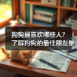 狗狗最喜欢哪些人？（了解狗狗的最佳朋友是谁）