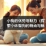 小狗的优势与魅力(探索小体型狗的特点与魅力,发现它们的无限魅力)(图2) 小狗的优势与魅力(探索小体型狗的特点与魅力,发现它们的无限魅力)(图2)