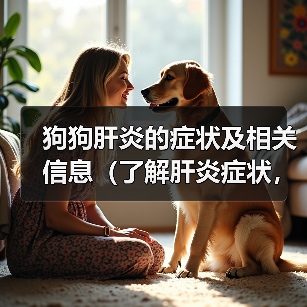 狗狗肝炎的症状及相关信息（了解肝炎症状，保护你的爱犬健康）（图2）