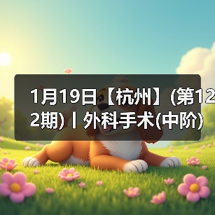 1月19日【杭州】(第122期)丨外科手术(中阶)实战班，2人/组提供一猫一狗，实操超多！（图4）