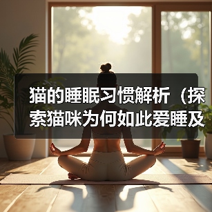 猫的睡眠习惯解析(探索猫咪为何如此爱睡及其对生活的影响)(图4) 猫的睡眠习惯解析(探索猫咪为何如此爱睡及其对生活的影响)(图4)