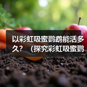 以彩虹吸蜜鹦鹉能活多久？（探究彩虹吸蜜鹦鹉的寿命及影响因素）（图4）