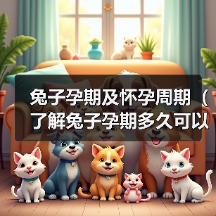 兔子孕期及怀孕周期（了解兔子孕期多久可以怀孕的关键因素）（图2）