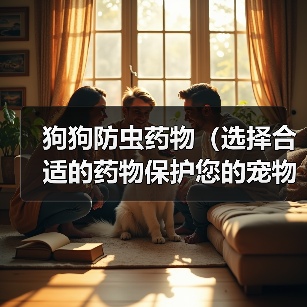 狗狗防虫药物（选择合适的药物保护您的宠物免受虫害侵害）（图2）