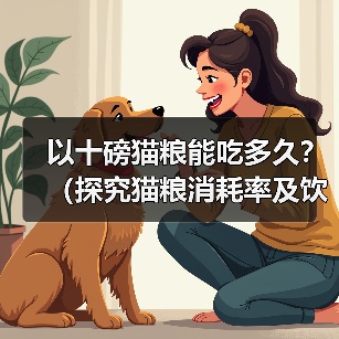 以十磅猫粮能吃多久?(探究猫粮消耗率及饮食需求)(图2) 以十磅猫粮能吃多久?(探究猫粮消耗率及饮食需求)(图2)