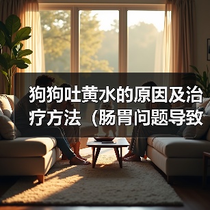 狗狗吐黄水的原因及治疗方法(肠胃问题导致的狗狗吐黄水)(图3) 狗狗吐黄水的原因及治疗方法(肠胃问题导致的狗狗吐黄水)(图3)