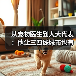 从宠物医生到人大代表：他让三四线城市也有了高品质宠物医疗服务