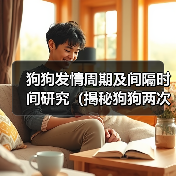狗狗发情周期及间隔时间研究(揭秘狗狗两次发情之间的时长和影响因素)(图1) 狗狗发情周期及间隔时间研究(揭秘狗狗两次发情之间的时长和影响因素)(图1)