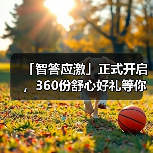 「智答应激」正式开启，360份舒心好礼等你赢！（图3）