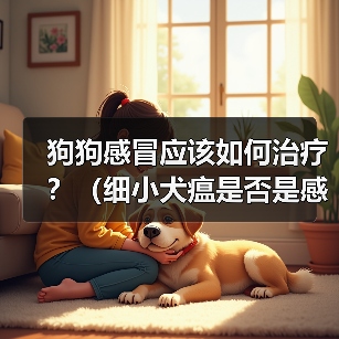 狗狗感冒应该如何治疗?(细小犬瘟是否是感冒的症状?应该如何辨别?)(图3) 狗狗感冒应该如何治疗?(细小犬瘟是否是感冒的症状?应该如何辨别?)(图3)