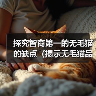 探究智商第一的无毛猫的缺点(揭示无毛猫品种存在的问题及考量)(图1) 探究智商第一的无毛猫的缺点(揭示无毛猫品种存在的问题及考量)(图1)