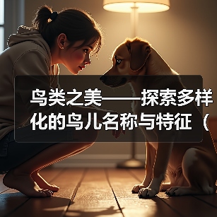鸟类之美——探索多样化的鸟儿名称与特征(从“鸟儿”到“百灵鸟”)(图2) 鸟类之美——探索多样化的鸟儿名称与特征(从“鸟儿”到“百灵鸟”)(图2)