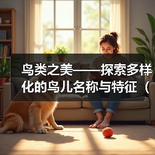 鸟类之美——探索多样化的鸟儿名称与特征(从“鸟儿”到“百灵鸟”)(图4) 鸟类之美——探索多样化的鸟儿名称与特征(从“鸟儿”到“百灵鸟”)(图4)
