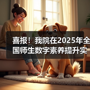 喜报!我院在2025年全国师生数字素养提升实践活动中荣获“标杆作品”!(图4) 喜报!我院在2025年全国师生数字素养提升实践活动中荣获“标杆作品”!(图4)