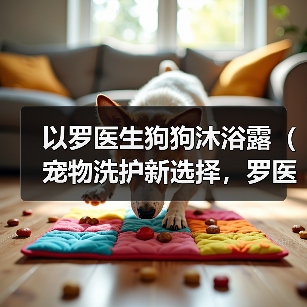 以罗医生狗狗沐浴露(宠物洗护新选择,罗医生狗狗沐浴露为你解答)(图4) 以罗医生狗狗沐浴露(宠物洗护新选择,罗医生狗狗沐浴露为你解答)(图4)