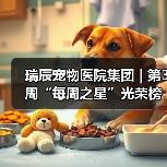 瑞辰宠物医院集团 | 第3周“每周之星”光荣榜(图4) 瑞辰宠物医院集团 | 第3周“每周之星”光荣榜(图4)